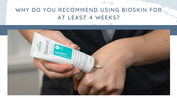 Why do you recommend using Bioskin for at least 4 weeks?